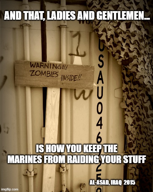 US Marines | AND THAT, LADIES AND GENTLEMEN... IS HOW YOU KEEP THE MARINES FROM RAIDING YOUR STUFF; AL-ASAD, IRAQ  2015 | image tagged in military humor | made w/ Imgflip meme maker