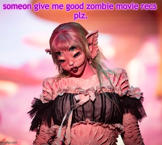mel | someon give me good zombie movie recs 
plz. | image tagged in mel | made w/ Imgflip meme maker