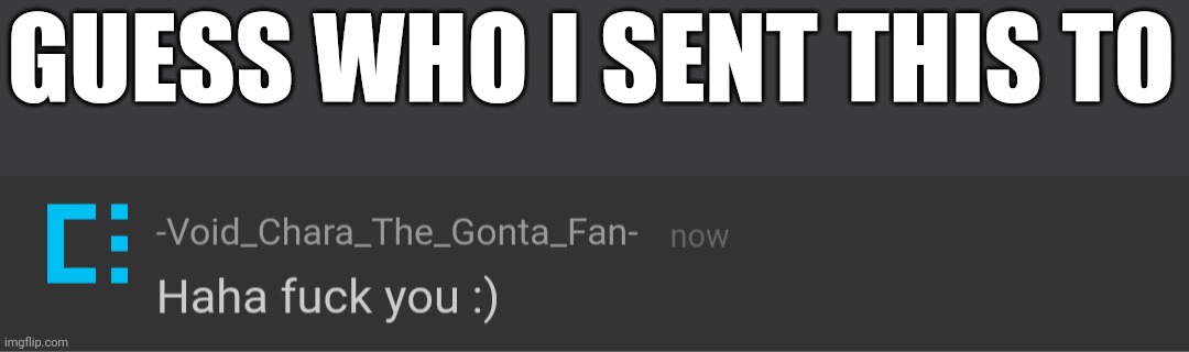 GUESS WHO I SENT THIS TO | made w/ Imgflip meme maker