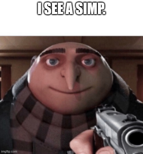 NO Gru | I SEE A SIMP. | image tagged in no gru | made w/ Imgflip meme maker