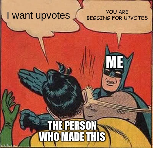 Batman Slapping Robin Meme | I want upvotes YOU ARE BEGGING FOR UPVOTES THE PERSON WHO MADE THIS ME | image tagged in memes,batman slapping robin | made w/ Imgflip meme maker