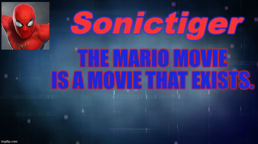It's-a-fine. | THE MARIO MOVIE IS A MOVIE THAT EXISTS. | image tagged in sonictiger announcement,super mario,movies,random tag i decided to put,another random tag i decided to put,stop reading the tags | made w/ Imgflip meme maker