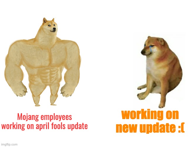 Mojang employee stereotypes | working on new update :(; Mojang employees working on april fools update | image tagged in memes,buff doge vs cheems | made w/ Imgflip meme maker