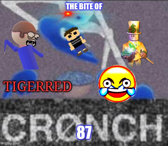 The cronch of 87 | THE BITE OF; TIGERRED; 87 | image tagged in bobux,crying child mames a meme,wow | made w/ Imgflip meme maker