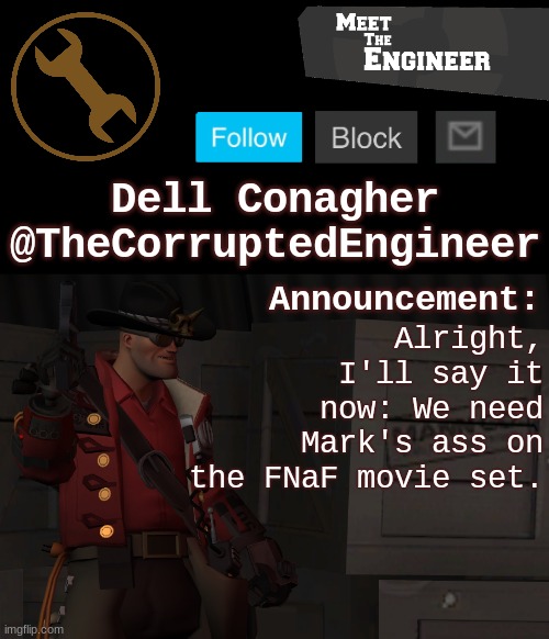 Corrupt's Engineer Announcement Template | Alright, I'll say it now: We need Mark's ass on the FNaF movie set. | image tagged in corrupt's engineer announcement template | made w/ Imgflip meme maker