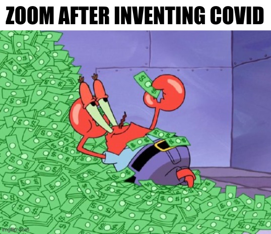 Stonks | ZOOM AFTER INVENTING COVID | image tagged in memes,mr krabs money,relatable,covid-19,funny,lol | made w/ Imgflip meme maker