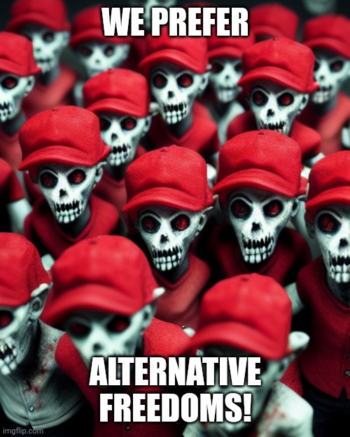 Maga undead | WE PREFER ALTERNATIVE FREEDOMS! | image tagged in maga undead | made w/ Imgflip meme maker