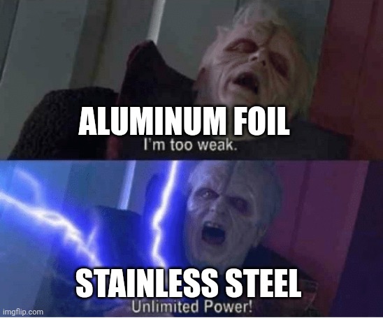 Stainless steel has unstoppable power | ALUMINUM FOIL; STAINLESS STEEL | image tagged in too weak unlimited power | made w/ Imgflip meme maker