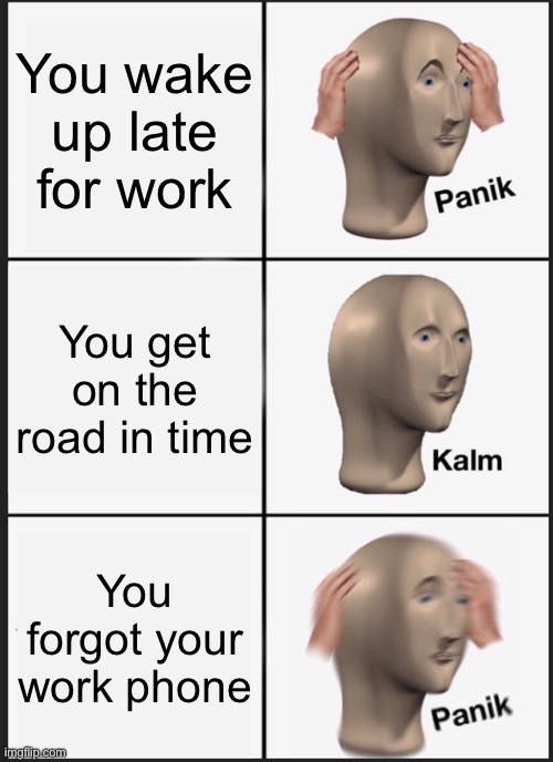 Panik Kalm Panik Meme | You wake up late for work; You get on the road in time; You forgot your work phone | image tagged in memes,panik kalm panik,funny,relatable,for real,work | made w/ Imgflip meme maker