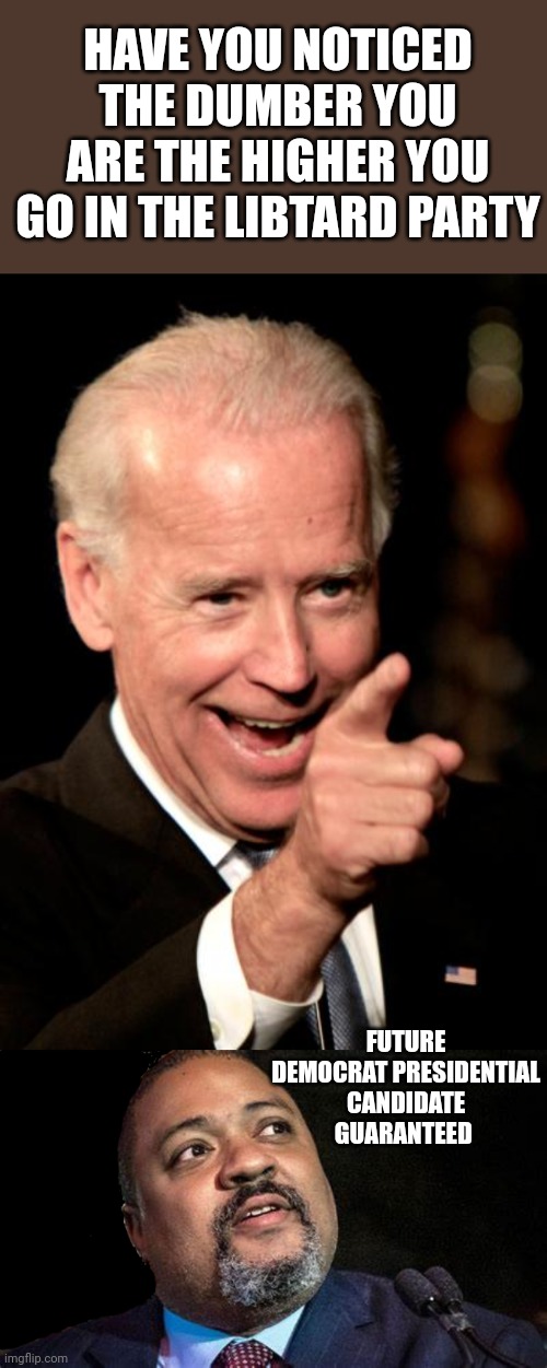 HAVE YOU NOTICED THE DUMBER YOU ARE THE HIGHER YOU GO IN THE LIBTARD PARTY; FUTURE DEMOCRAT PRESIDENTIAL CANDIDATE GUARANTEED | image tagged in memes,smilin biden,manhattan d a alvin bragg | made w/ Imgflip meme maker