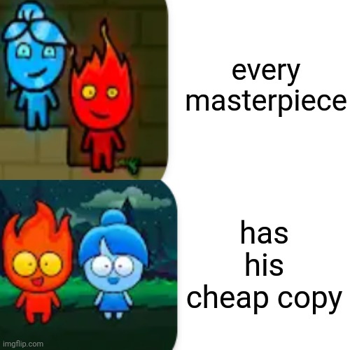 . | every masterpiece; has his cheap copy | image tagged in fun | made w/ Imgflip meme maker