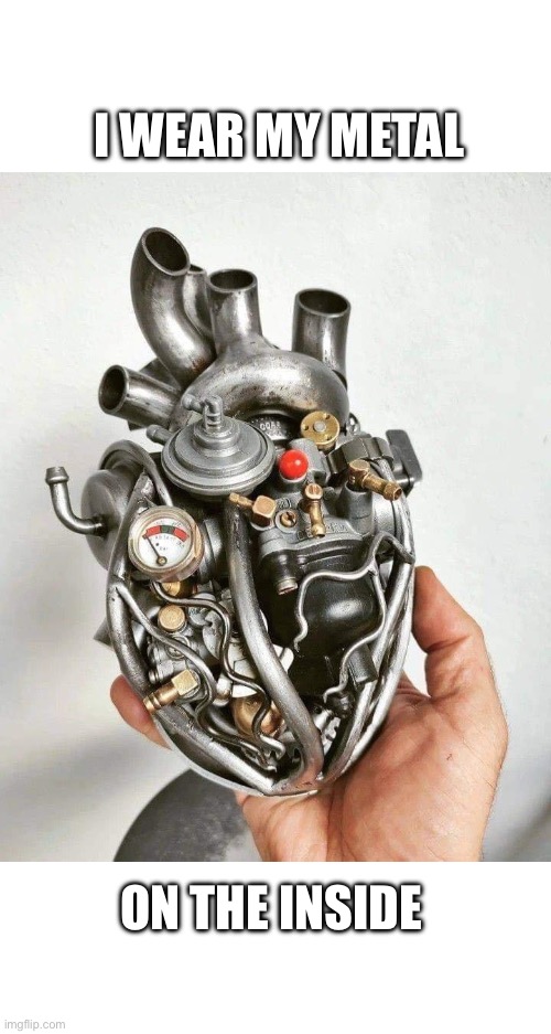 Metal heart | I WEAR MY METAL; ON THE INSIDE | image tagged in heart,broken heart | made w/ Imgflip meme maker