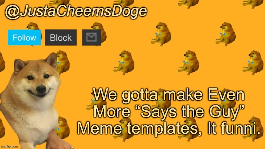 It’s funni | We gotta make Even More “Says the Guy” Meme templates, It funni. | image tagged in new justacheemsdoge announcement template | made w/ Imgflip meme maker