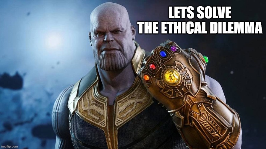 Ethical Dilemma | LETS SOLVE THE ETHICAL DILEMMA | image tagged in ethics dilemma,dilemma | made w/ Imgflip meme maker