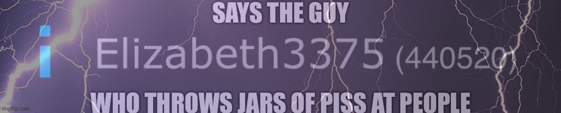 Says the guy who throws jars of piss at people Blank Meme Template