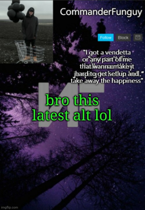 XD | bro this latest alt lol | image tagged in commanderfunguy nf template thx yachi | made w/ Imgflip meme maker