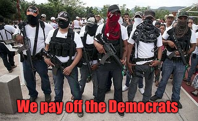Ask the Cartel | We pay off the Democrats | image tagged in ask the cartel | made w/ Imgflip meme maker