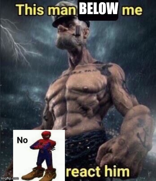 this man above me fish react him | BELOW | image tagged in this man above me fish react him | made w/ Imgflip meme maker