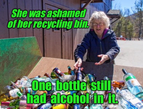 Recycling | She was ashamed of her recycling bin. One  bottle  still  had  alcohol  in  it. | image tagged in woman recycling,ashamed of recycling bin,bottle had alcohol in it | made w/ Imgflip meme maker