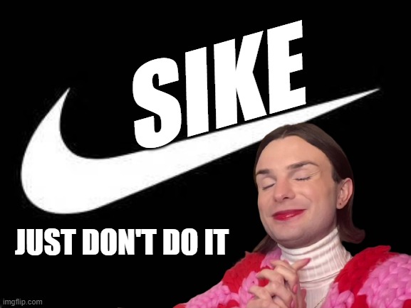 Criticizing the shoe company that uses CHINESE slave labor to sell you $140.00 dollar kicks | SIKE; JUST DON'T DO IT | image tagged in nike boycott,nike swoosh,slave labor | made w/ Imgflip meme maker