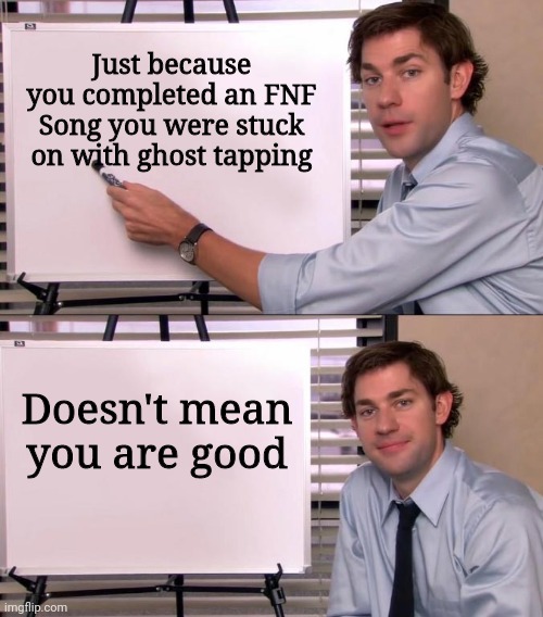 Jim Halpert Explains | Just because you completed an FNF Song you were stuck on with ghost tapping; Doesn't mean you are good | image tagged in jim halpert explains,fnf,memes,funny memes,funny | made w/ Imgflip meme maker