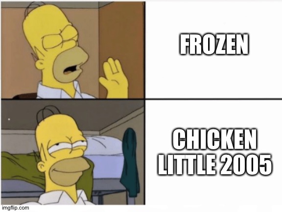 Homer perfers Chicken little 2005 over Frozen | FROZEN; CHICKEN LITTLE 2005 | image tagged in homer simpson drake meme template | made w/ Imgflip meme maker