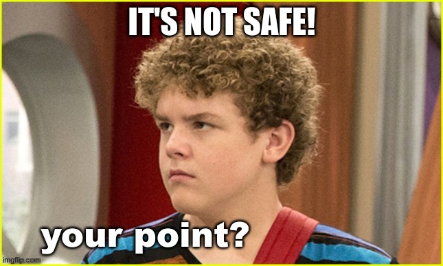 Your point? Jasper Dunlop | IT'S NOT SAFE! | image tagged in your point jasper dunlop | made w/ Imgflip meme maker