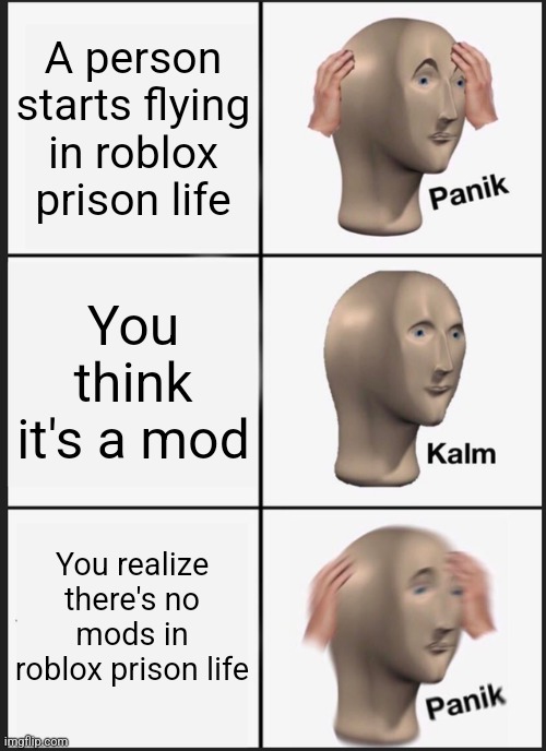 Panik Kalm Panik Meme | A person starts flying in roblox prison life; You think it's a mod; You realize there's no mods in roblox prison life | image tagged in memes,panik kalm panik | made w/ Imgflip meme maker