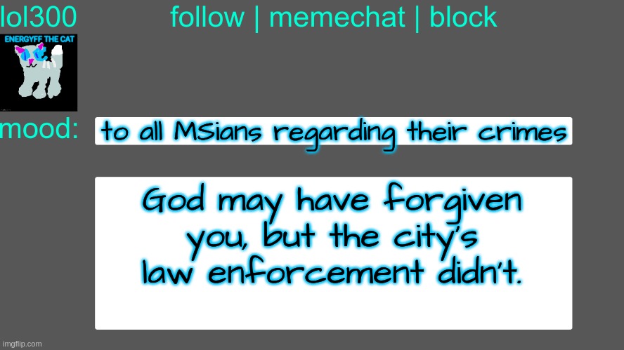 Lol300 announcement temp 3 | to all MSians regarding their crimes; God may have forgiven you, but the city's law enforcement didn't. | image tagged in lol300 announcement temp 3 | made w/ Imgflip meme maker