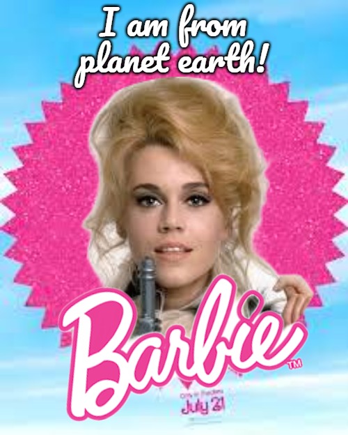 I am not the Pretty Pretty | I am from planet earth! | image tagged in barbie | made w/ Imgflip meme maker