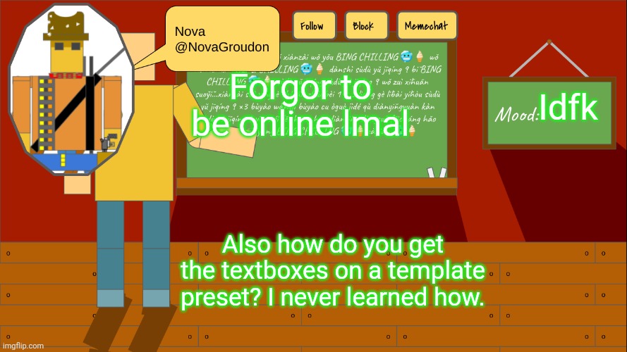 Idfk; Forgor to be online lmal; Also how do you get the textboxes on a template preset? I never learned how. | image tagged in novagroudon template | made w/ Imgflip meme maker