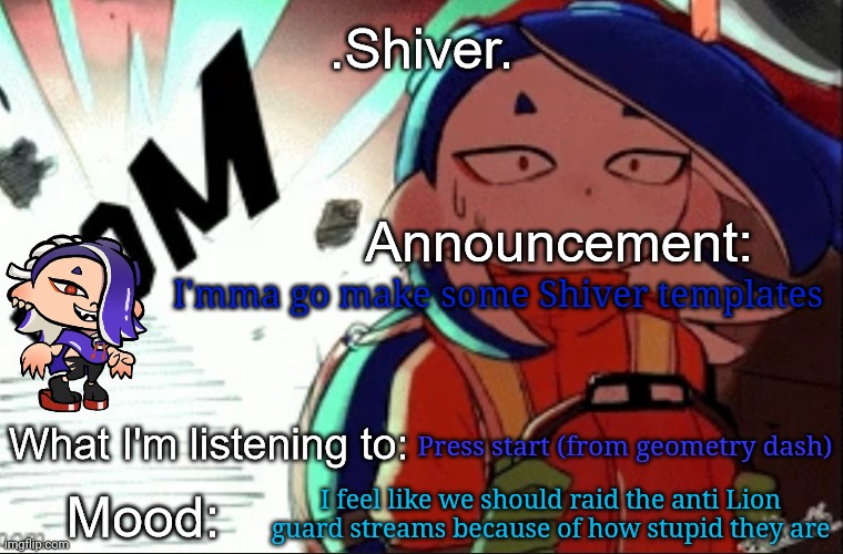 Sad fact: Press start isn't from Dantdm | I'mma go make some Shiver templates; Press start (from geometry dash); I feel like we should raid the anti Lion guard streams because of how stupid they are | image tagged in shiver announcement template thanks blook | made w/ Imgflip meme maker