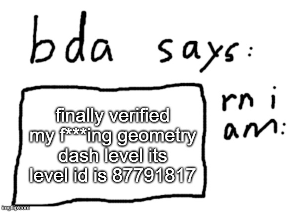 personally i like the decoration | finally verified my f***ing geometry dash level its level id is 87791817 | image tagged in official badlydrawnaxolotl announcement temp | made w/ Imgflip meme maker