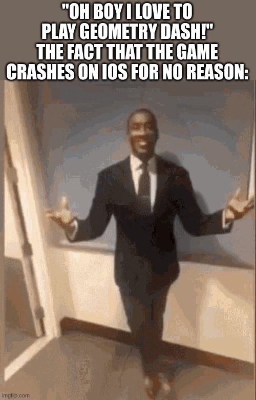 smiling black guy in suit | "OH BOY I LOVE TO PLAY GEOMETRY DASH!"
THE FACT THAT THE GAME CRASHES ON IOS FOR NO REASON: | image tagged in smiling black guy in suit | made w/ Imgflip meme maker