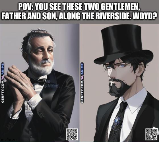 Rules In Comments Plus Special Character Specific Rules | POV: YOU SEE THESE TWO GENTLEMEN, FATHER AND SON, ALONG THE RIVERSIDE. WDYD? | image tagged in arthur willington,sir willington | made w/ Imgflip meme maker