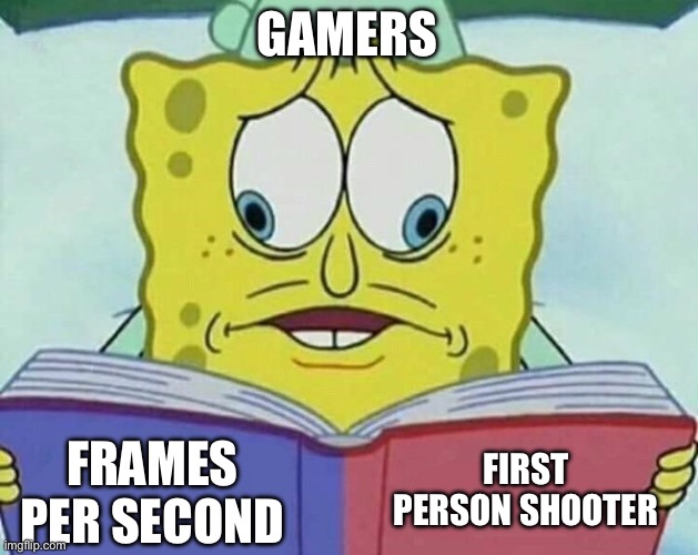 cross eyed spongebob | GAMERS; FIRST PERSON SHOOTER; FRAMES PER SECOND | image tagged in cross eyed spongebob | made w/ Imgflip meme maker