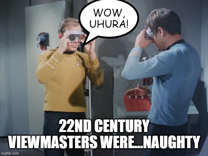 Viewmaster | WOW, UHURA! 22ND CENTURY VIEWMASTERS WERE...NAUGHTY | image tagged in star trek kirk and spock goggles | made w/ Imgflip meme maker