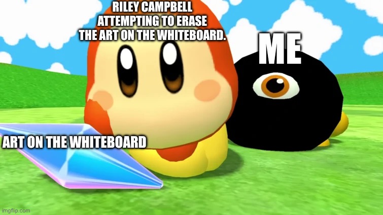 When Riley used to erase a persons art | RILEY CAMPBELL ATTEMPTING TO ERASE THE ART ON THE WHITEBOARD. ME; ART ON THE WHITEBOARD | image tagged in goofy ahh | made w/ Imgflip meme maker