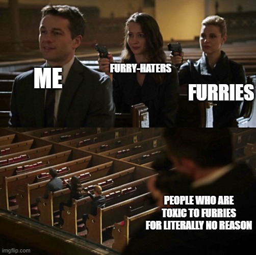 Church Sniper | FURRY-HATERS; FURRIES; ME; PEOPLE WHO ARE TOXIC TO FURRIES FOR LITERALLY NO REASON | image tagged in church sniper | made w/ Imgflip meme maker