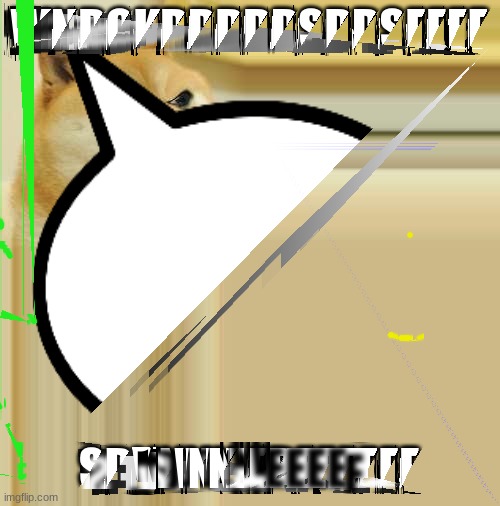 angry doge | WNDCKDDDDDSDDSEEEEE SDVNVN FDEEEEEEE | image tagged in angry doge | made w/ Imgflip meme maker