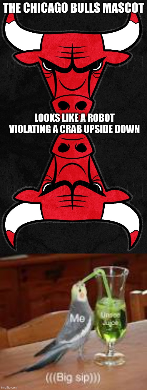 I hope this isn't a repost | THE CHICAGO BULLS MASCOT; LOOKS LIKE A ROBOT VIOLATING A CRAB UPSIDE DOWN | image tagged in memes,unsee juice | made w/ Imgflip meme maker