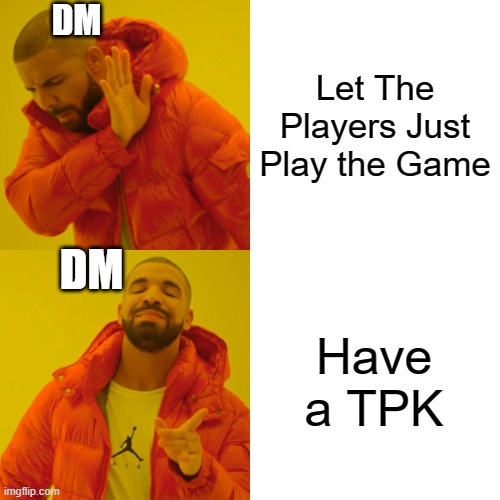 DND DM | DM; Let The Players Just Play the Game; DM; Have a TPK | image tagged in memes,drake hotline bling | made w/ Imgflip meme maker