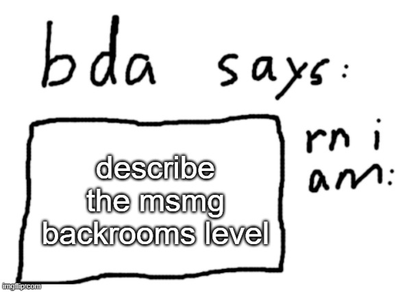 and what number would it be | describe the msmg backrooms level | image tagged in official badlydrawnaxolotl announcement temp | made w/ Imgflip meme maker