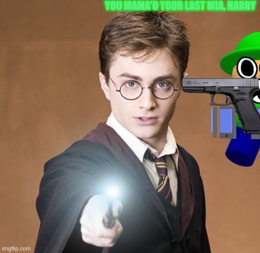 i killed harry potter | YOU MAMA'D YOUR LAST MIA, HARRY | image tagged in harry potter casting a spell | made w/ Imgflip meme maker