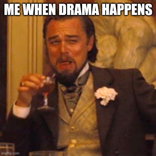 Laughing Leo Meme | ME WHEN DRAMA HAPPENS | image tagged in memes,laughing leo | made w/ Imgflip meme maker