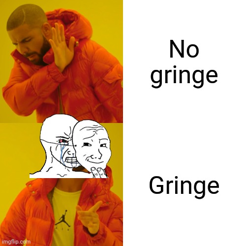 Drake Hotline Bling | No gringe; Gringe | image tagged in memes,drake hotline bling | made w/ Imgflip meme maker