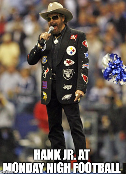 Hank Jr. Monday Night Football | HANK JR. AT MONDAY NIGH FOOTBALL | image tagged in hank jr monday night football,country music | made w/ Imgflip meme maker