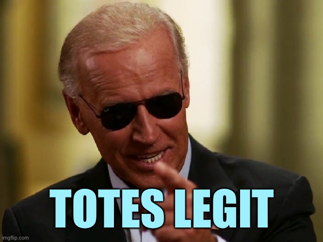 Cool Joe Biden | TOTES LEGIT | image tagged in cool joe biden | made w/ Imgflip meme maker
