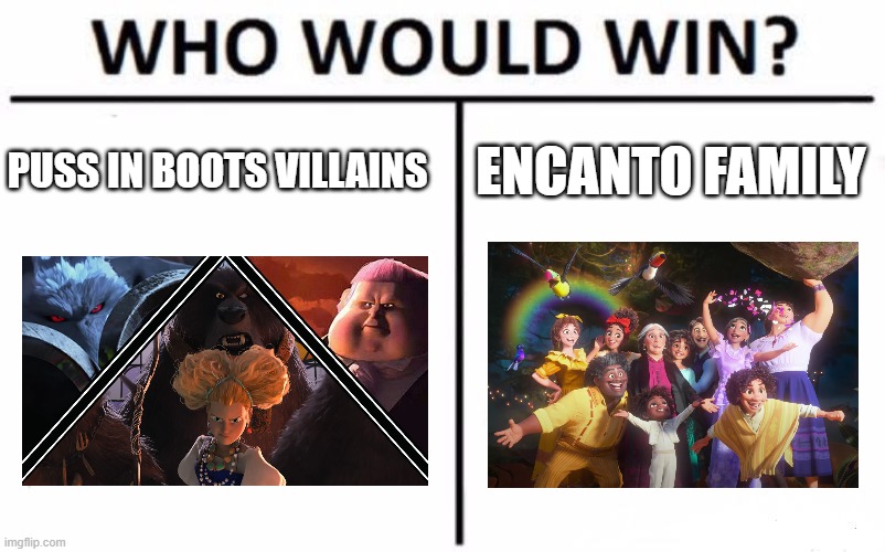 Puss in Boots Villains vs Encanto Family | PUSS IN BOOTS VILLAINS; ENCANTO FAMILY | image tagged in memes,who would win | made w/ Imgflip meme maker