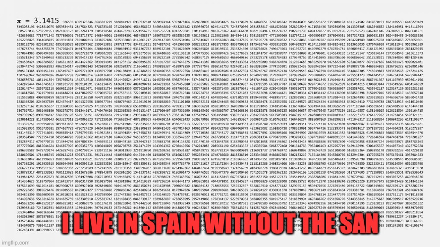 Spain to pi | I LIVE IN SPAIN WITHOUT THE SAN | image tagged in pi,funny,fun | made w/ Imgflip meme maker